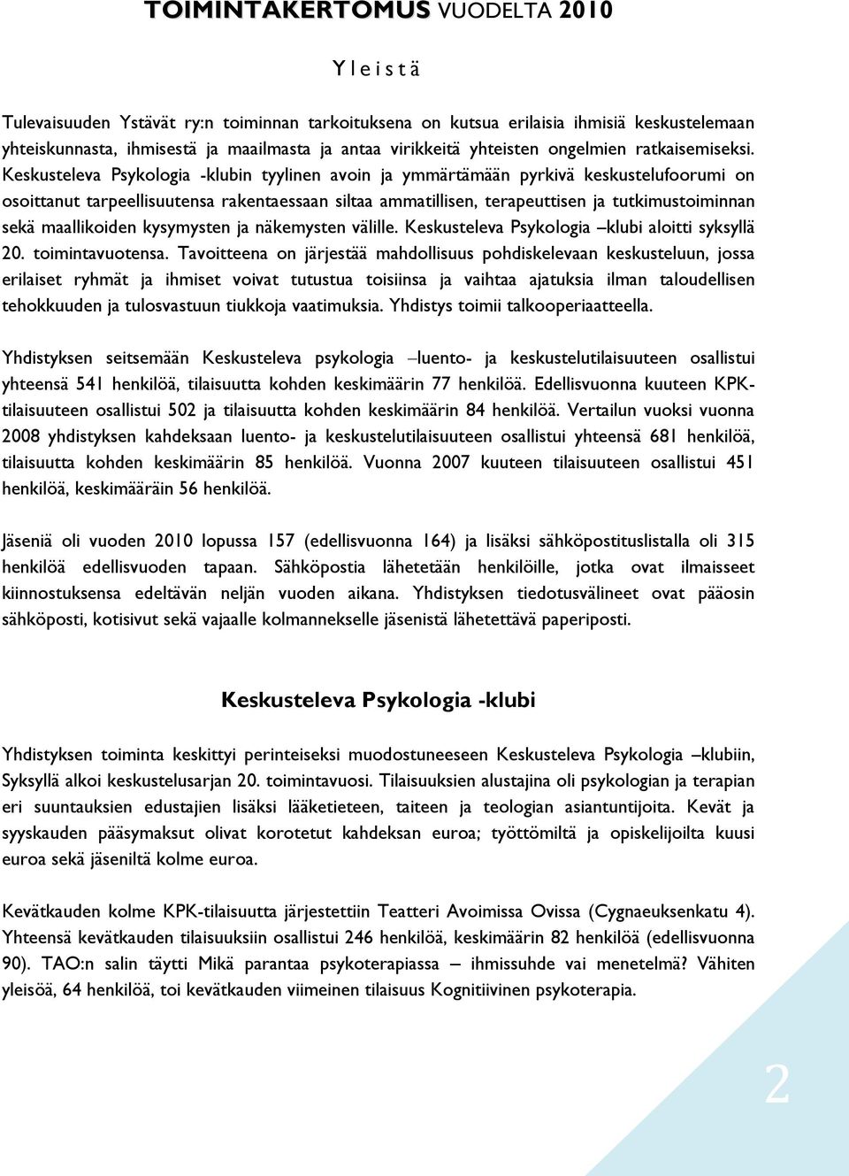 Keskusteleva Psykologia -klubin tyylinen avoin ja ymmärtämään pyrkivä keskustelufoorumi on osoittanut tarpeellisuutensa rakentaessaan siltaa ammatillisen, terapeuttisen ja tutkimustoiminnan sekä