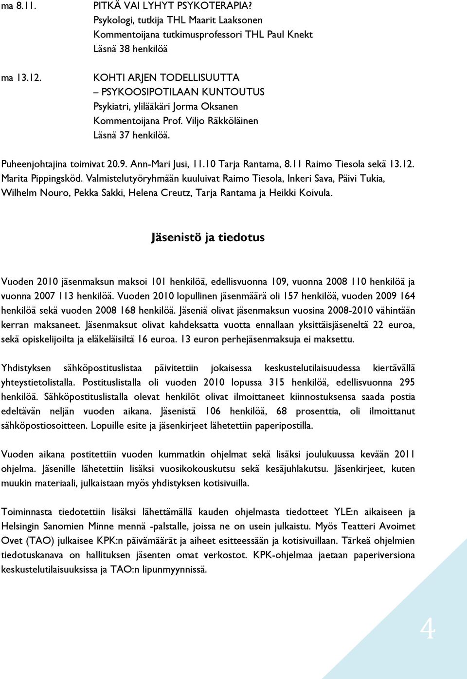 Kommentoijana Prof. Viljo Räkköläinen Läsnä 37 henkilöä. Puheenjohtajina toimivat 20.9. Ann-Mari Jusi, 11.10 Tarja Rantama, 8.11 Raimo Tiesola sekä 13.12. Marita Pippingsköd.