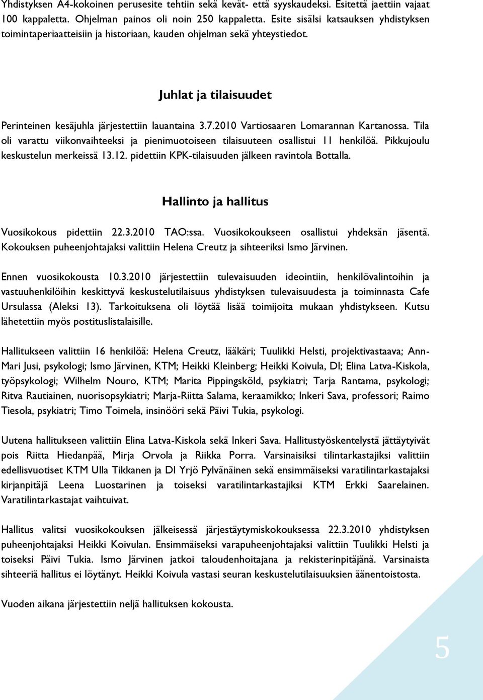 2010 Vartiosaaren Lomarannan Kartanossa. Tila oli varattu viikonvaihteeksi ja pienimuotoiseen tilaisuuteen osallistui 11 henkilöä. Pikkujoulu keskustelun merkeissä 13.12.