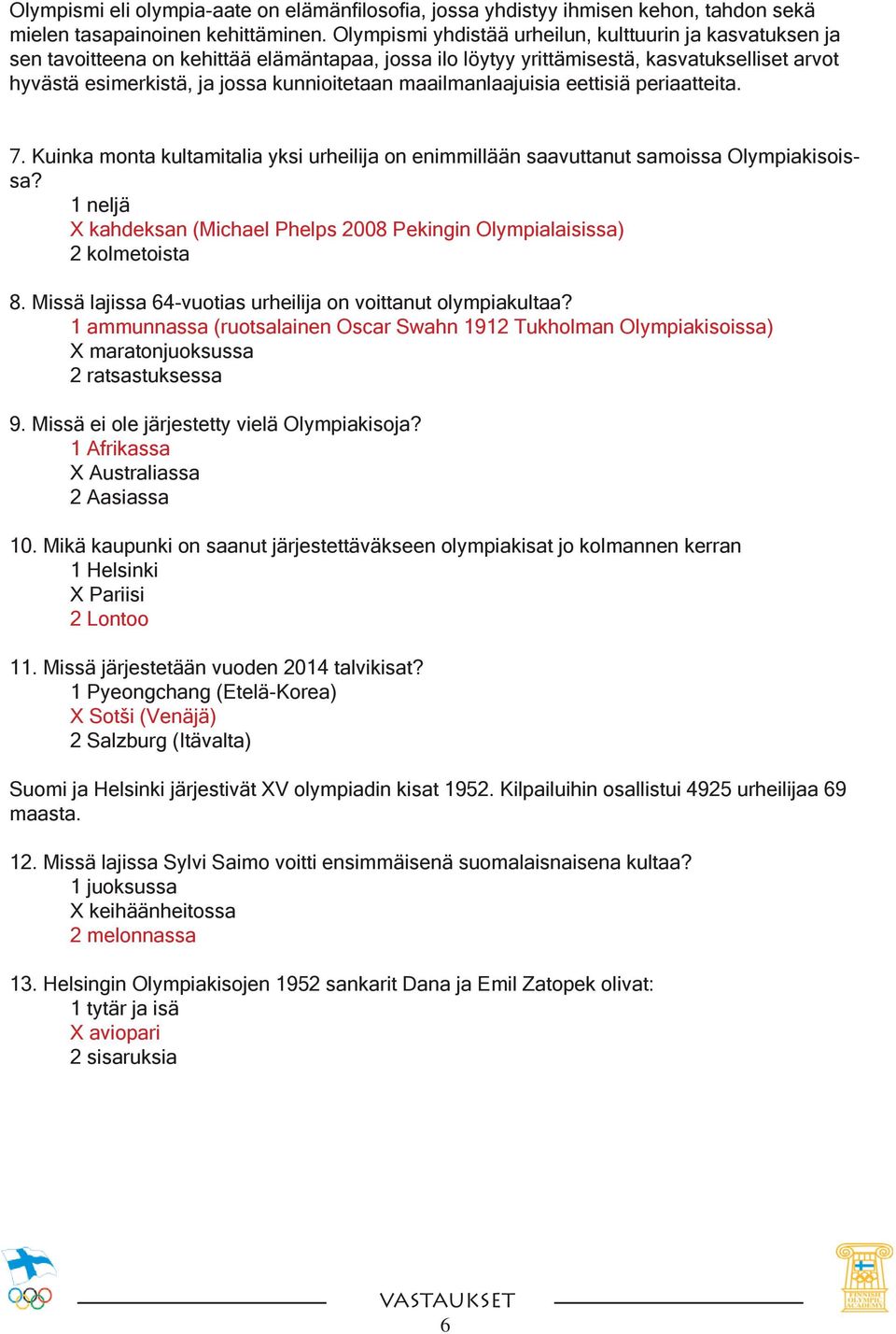 maailmanlaajuisia eettisiä periaatteita. 7. Kuinka monta kultamitalia yksi urheilija on enimmillään saavuttanut samoissa Olympiakisoissa?