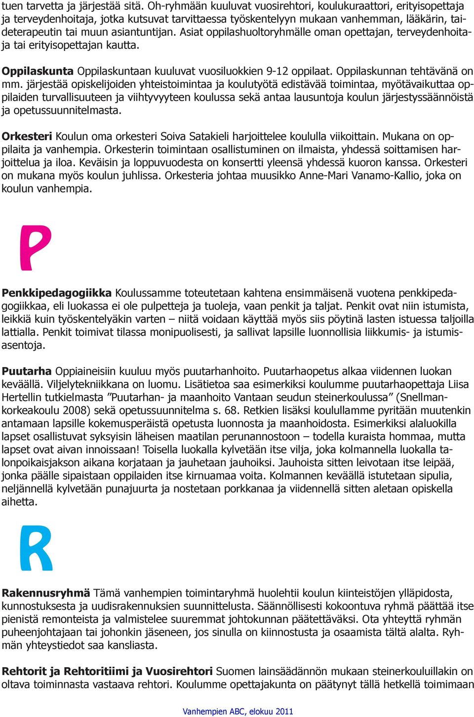 Asiat oppilashuoltoryhmälle oman opettajan, terveydenhoitaja tai erityisopettajan kautta. Oppilaskunta Oppilaskuntaan kuuluvat vuosiluokkien 9-12 oppilaat. Oppilaskunnan tehtävänä on mm.