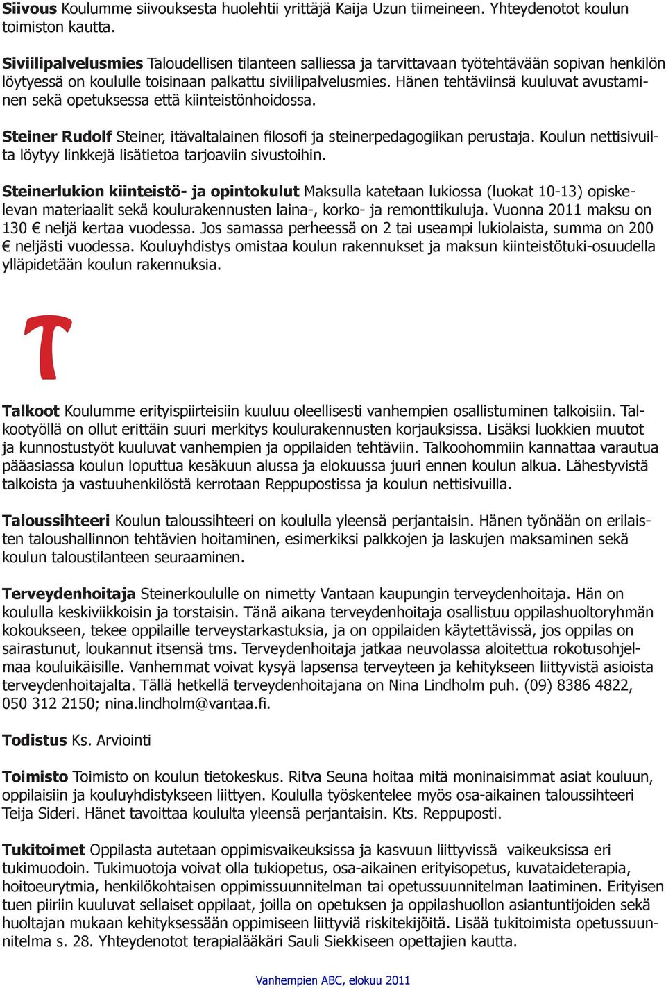 Hänen tehtäviinsä kuuluvat avustaminen sekä opetuksessa että kiinteistönhoidossa. Steiner Rudolf Steiner, itävaltalainen filosofi ja steinerpedagogiikan perustaja.