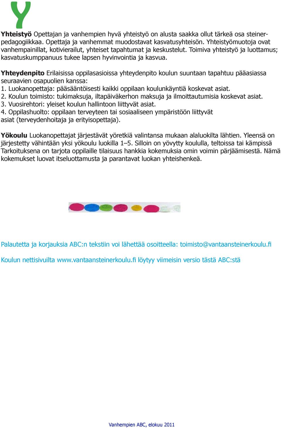 Yhteydenpito Erilaisissa oppilasasioissa yhteydenpito koulun suuntaan tapahtuu pääasiassa seuraavien osapuolien kanssa: 1. Luokanopettaja: pääsääntöisesti kaikki oppilaan koulunkäyntiä koskevat asiat.