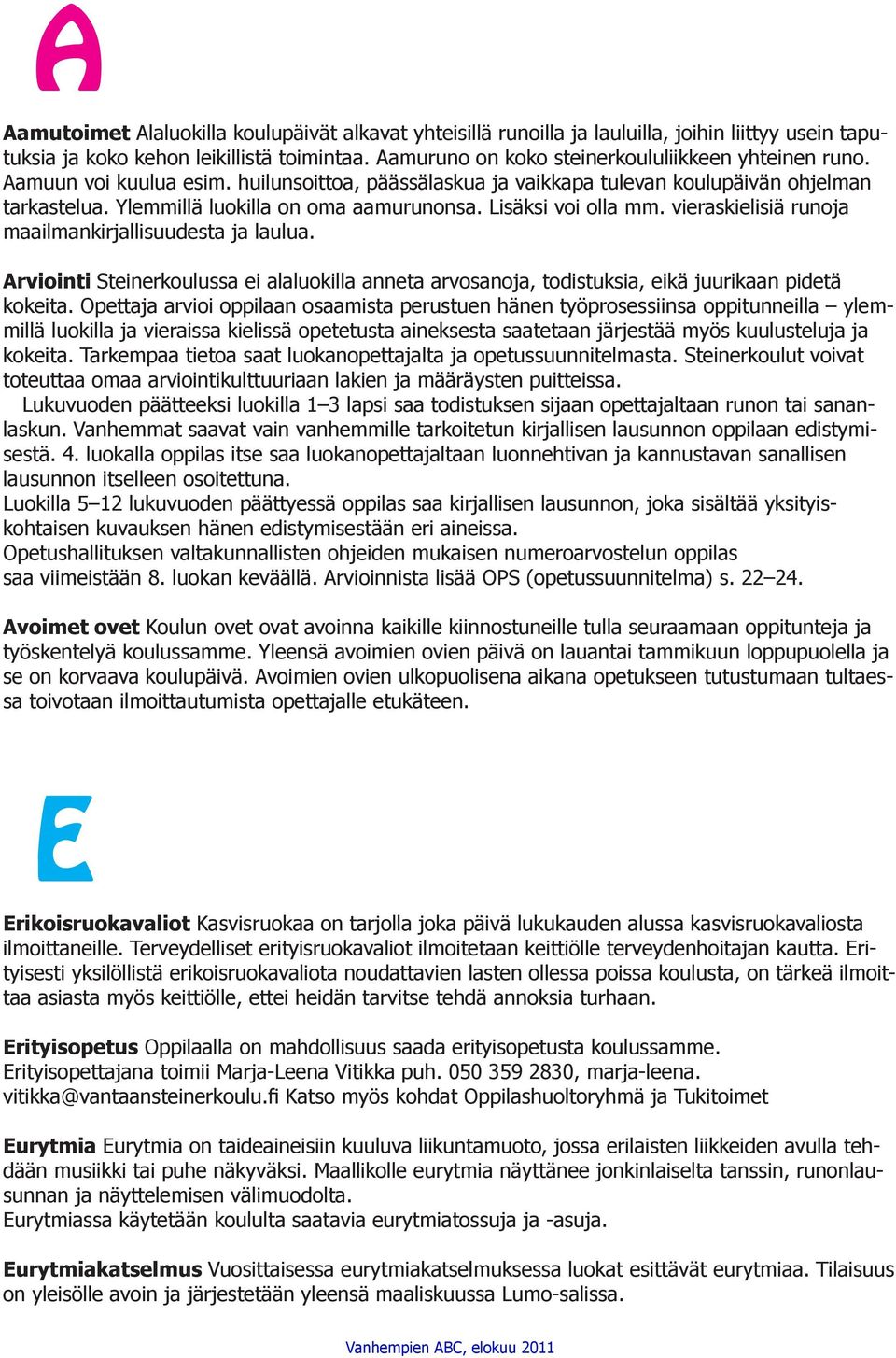 vieraskielisiä runoja maailmankirjallisuudesta ja laulua. Arviointi Steinerkoulussa ei alaluokilla anneta arvosanoja, todistuksia, eikä juurikaan pidetä kokeita.