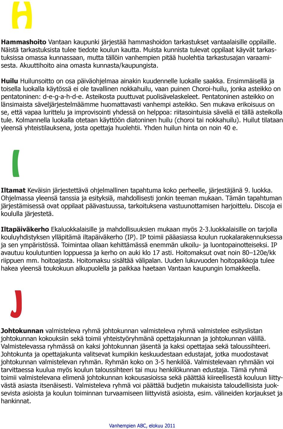 Huilu Huilunsoitto on osa päiväohjelmaa ainakin kuudennelle luokalle saakka.