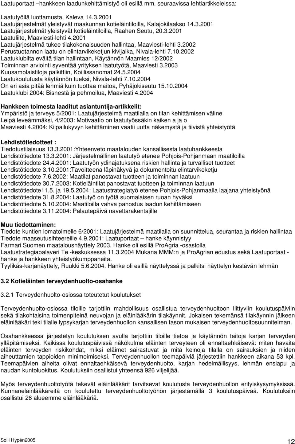 2001 Laatujärjestelmä tukee tilakokonaisuuden hallintaa, Maaviesti-lehti 3.2002 Perustuotannon laatu on elintarvikeketjun kivijalka, Nivala-lehti 7.10.