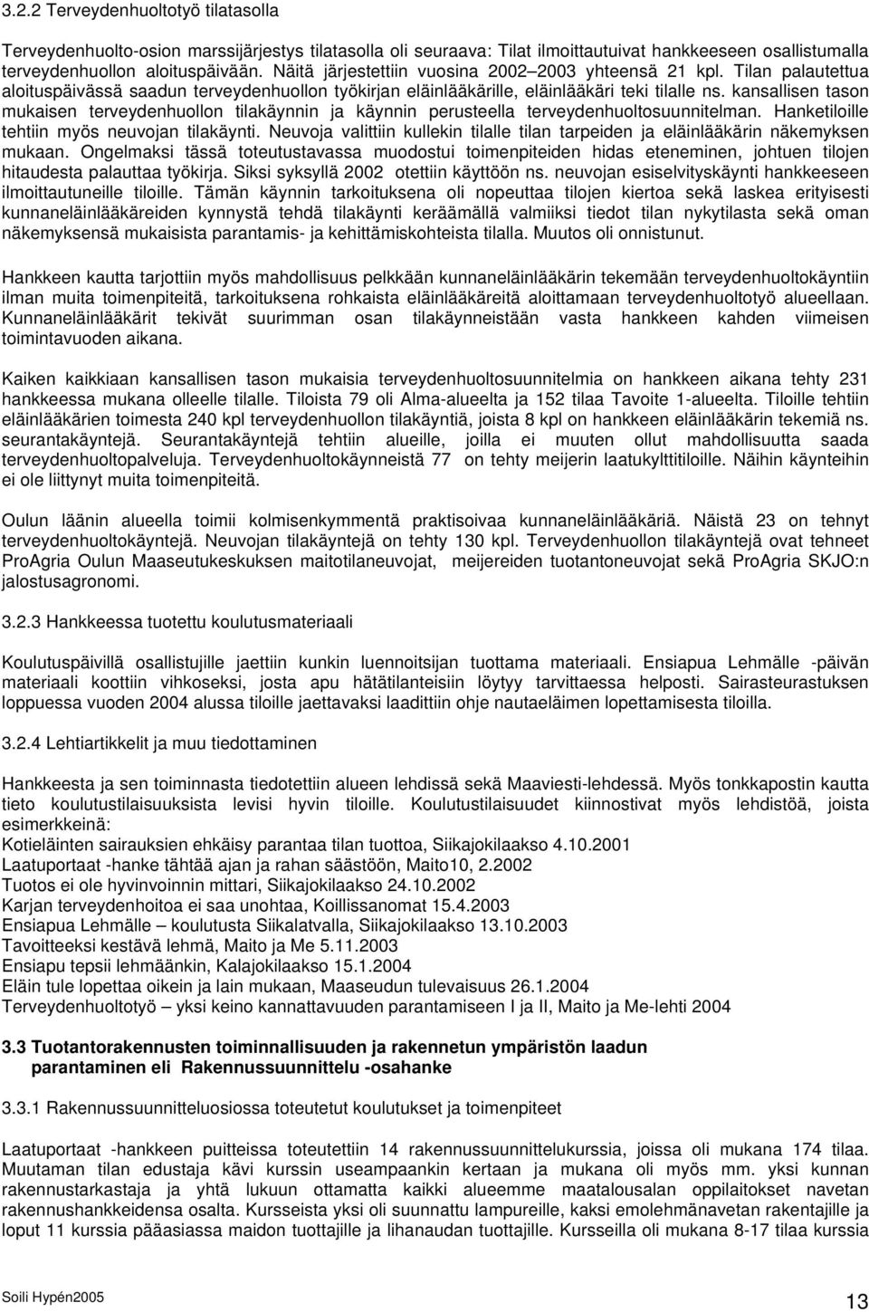 kansallisen tason mukaisen terveydenhuollon tilakäynnin ja käynnin perusteella terveydenhuoltosuunnitelman. Hanketiloille tehtiin myös neuvojan tilakäynti.