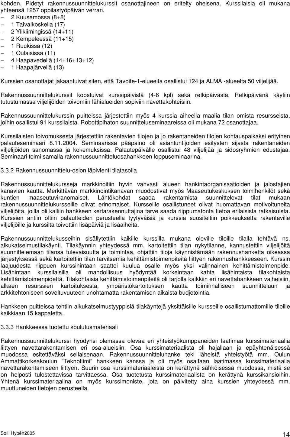 jakaantuivat siten, että Tavoite-1-elueelta osallistui 124 ja ALMA -alueelta 50 viljelijää. Rakennussuunnittelukurssit koostuivat kurssipäivistä (4-6 kpl) sekä retkipäivästä.