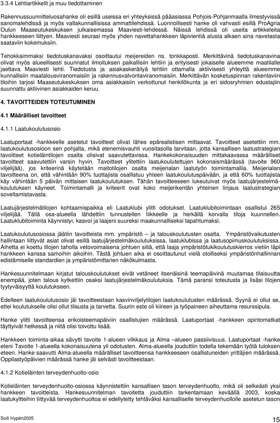 Maaviesti seurasi myös yhden navettahankkeen läpivientiä alusta alkaen aina navetasta saataviin kokemuksiin. Tehokkaimmaksi tiedotuskanavaksi osoittautui meijereiden ns. tonkkaposti.