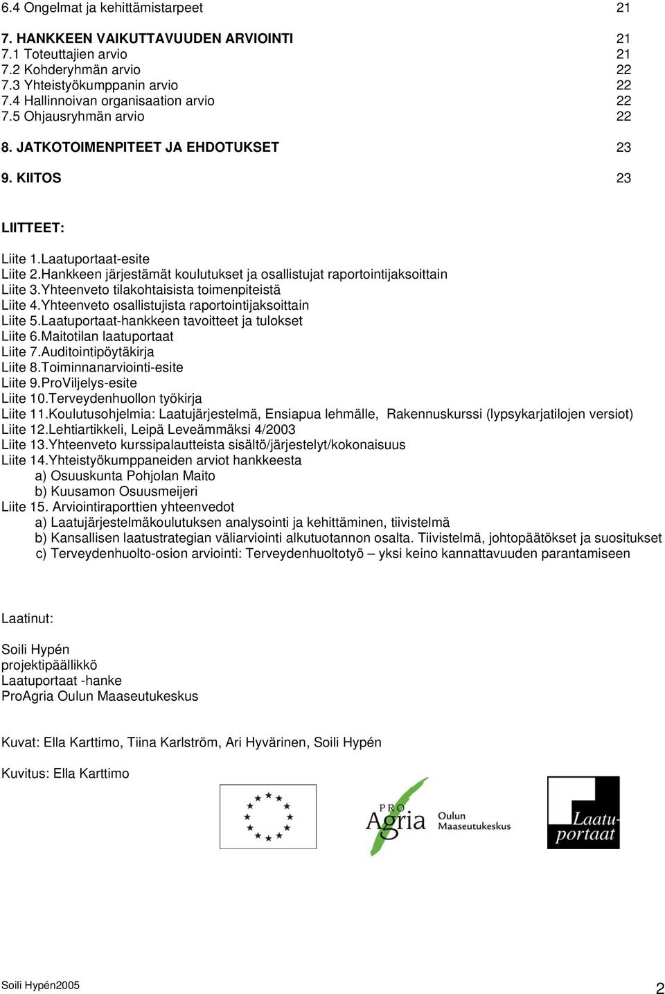 Hankkeen järjestämät koulutukset ja osallistujat raportointijaksoittain Liite 3.Yhteenveto tilakohtaisista toimenpiteistä Liite 4.Yhteenveto osallistujista raportointijaksoittain Liite 5.