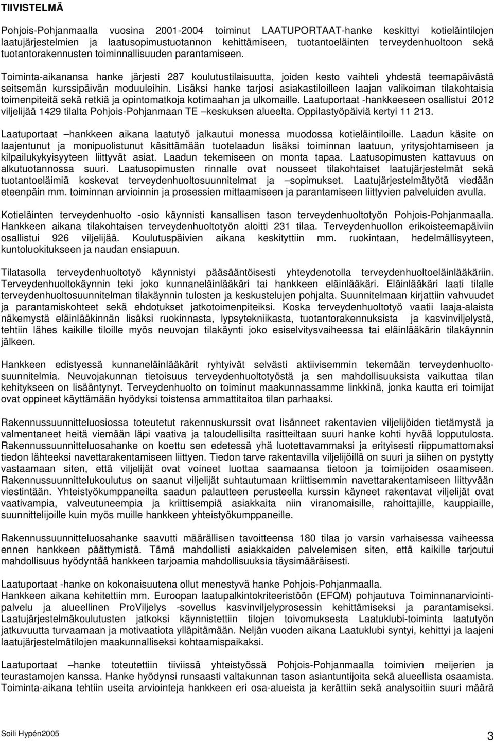 Lisäksi hanke tarjosi asiakastiloilleen laajan valikoiman tilakohtaisia toimenpiteitä sekä retkiä ja opintomatkoja kotimaahan ja ulkomaille.