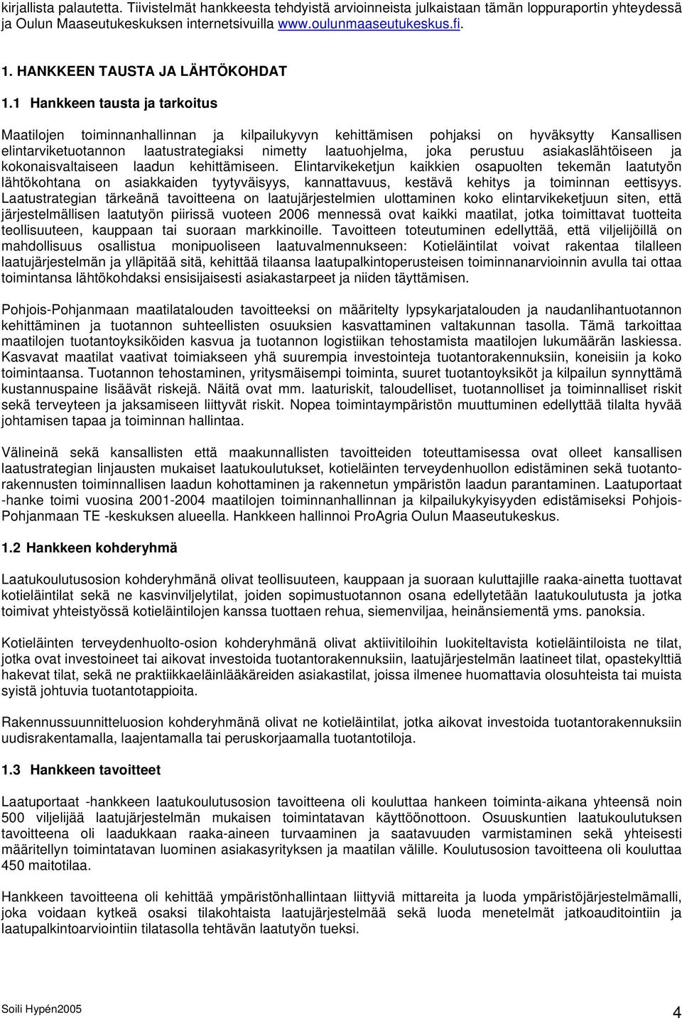 1 Hankkeen tausta ja tarkoitus Maatilojen toiminnanhallinnan ja kilpailukyvyn kehittämisen pohjaksi on hyväksytty Kansallisen elintarviketuotannon laatustrategiaksi nimetty laatuohjelma, joka