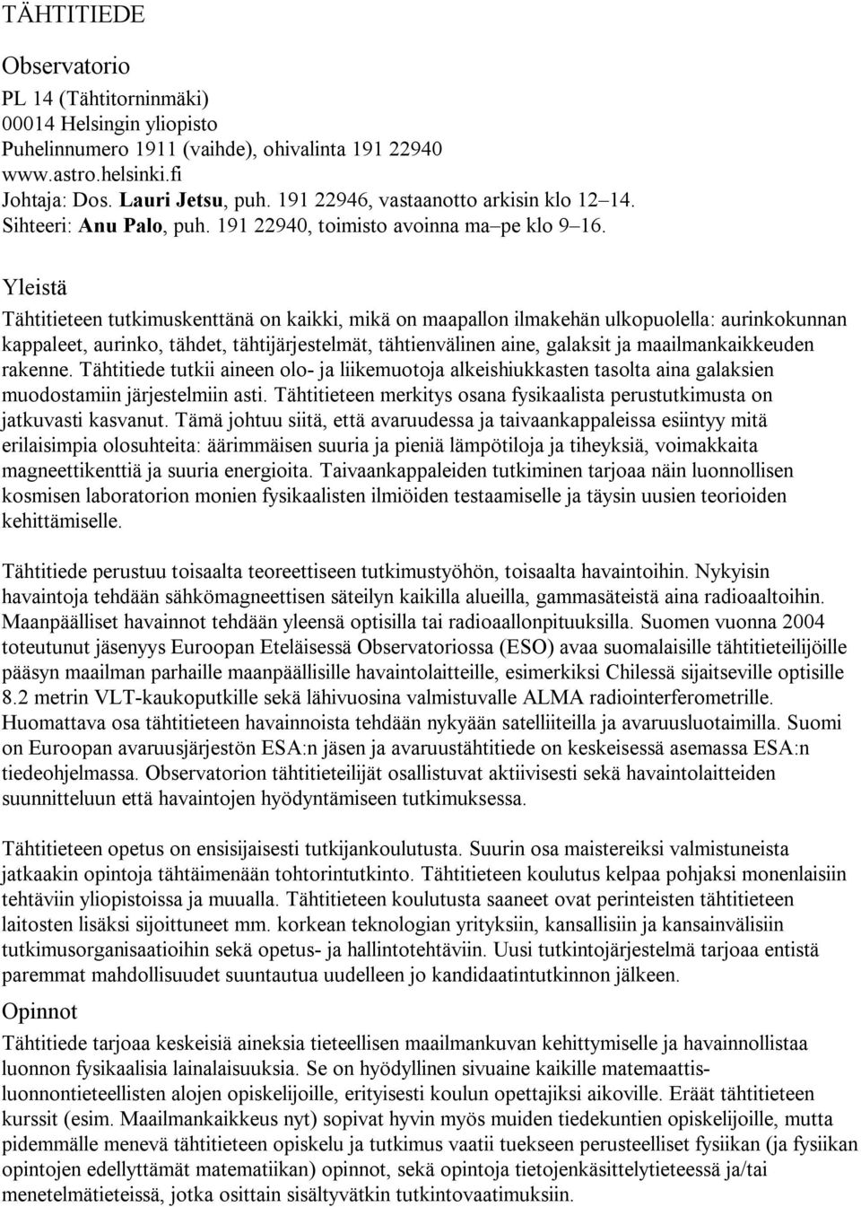 Yleistä Tähtitieteen tutkimuskenttänä on kaikki, mikä on maapallon ilmakehän ulkopuolella: aurinkokunnan kappaleet, aurinko, tähdet, tähtijärjestelmät, tähtienvälinen aine, galaksit ja