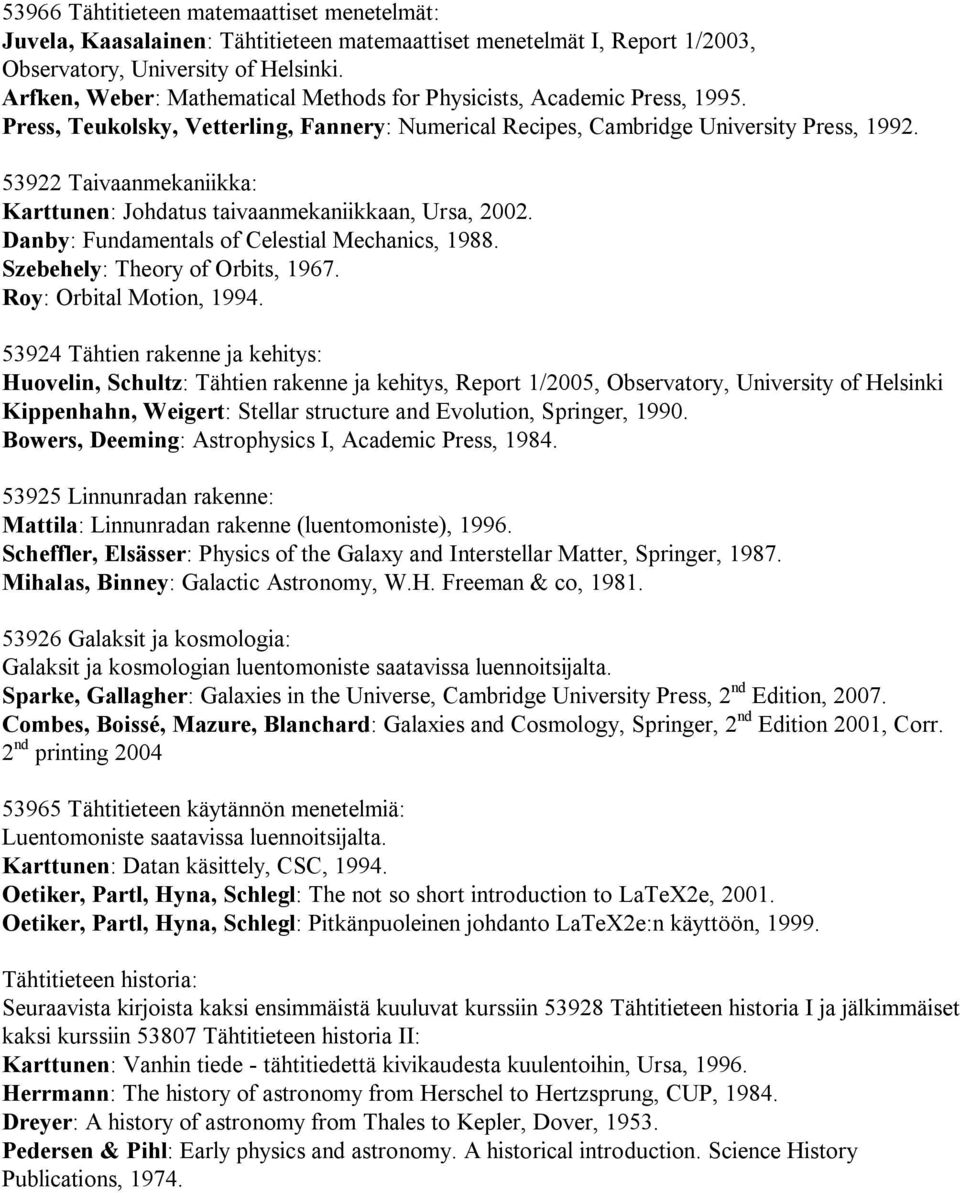 53922 Taivaanmekaniikka: Karttunen: Johdatus taivaanmekaniikkaan, Ursa, 2002. Danby: Fundamentals of Celestial Mechanics, 1988. Szebehely: Theory of Orbits, 1967. Roy: Orbital Motion, 1994.