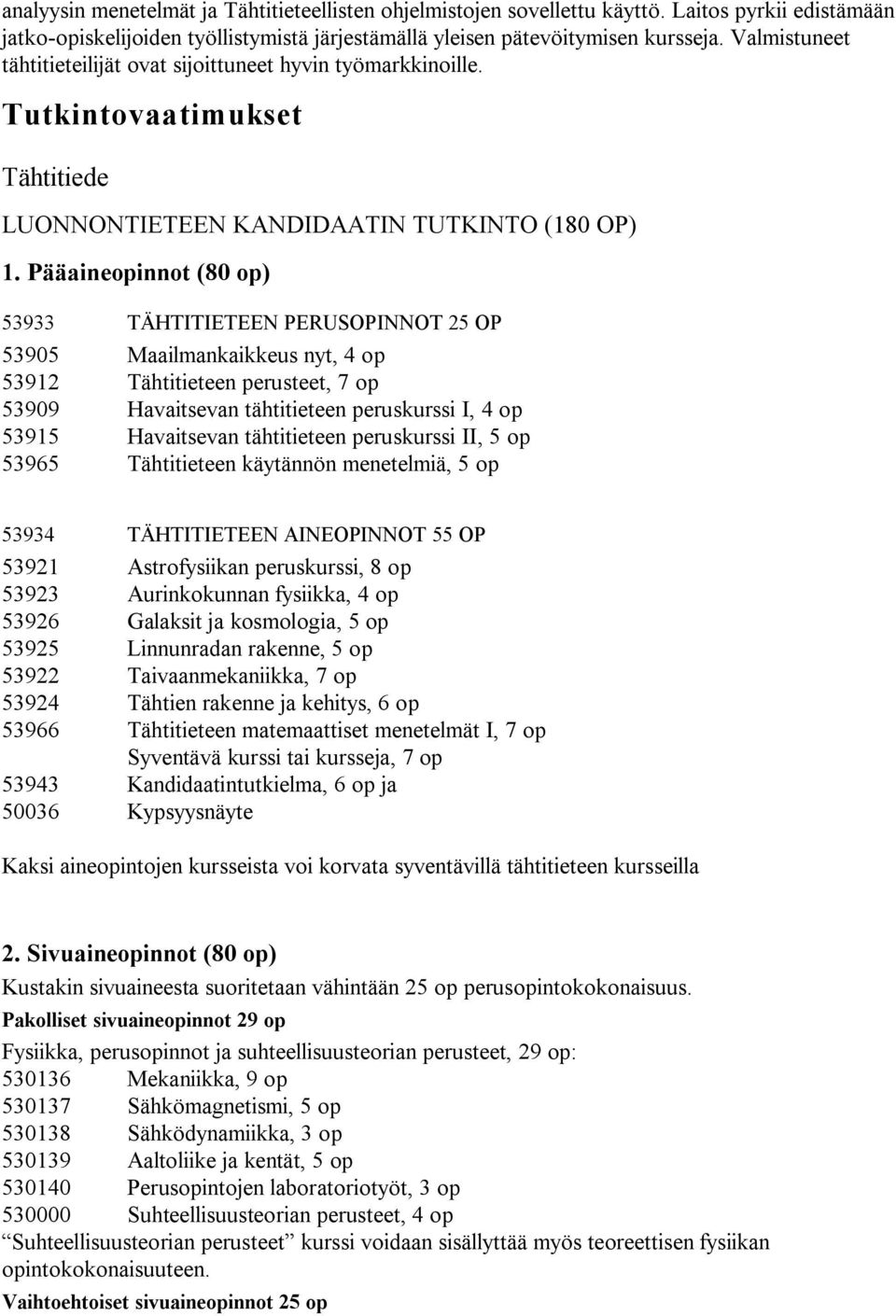 Pääaineopinnot (80 op) 53933 TÄHTITIETEEN PERUSOPINNOT 25 OP 53905 Maailmankaikkeus nyt, 4 op 53912 Tähtitieteen perusteet, 7 op 53909 Havaitsevan tähtitieteen peruskurssi I, 4 op 53915 Havaitsevan