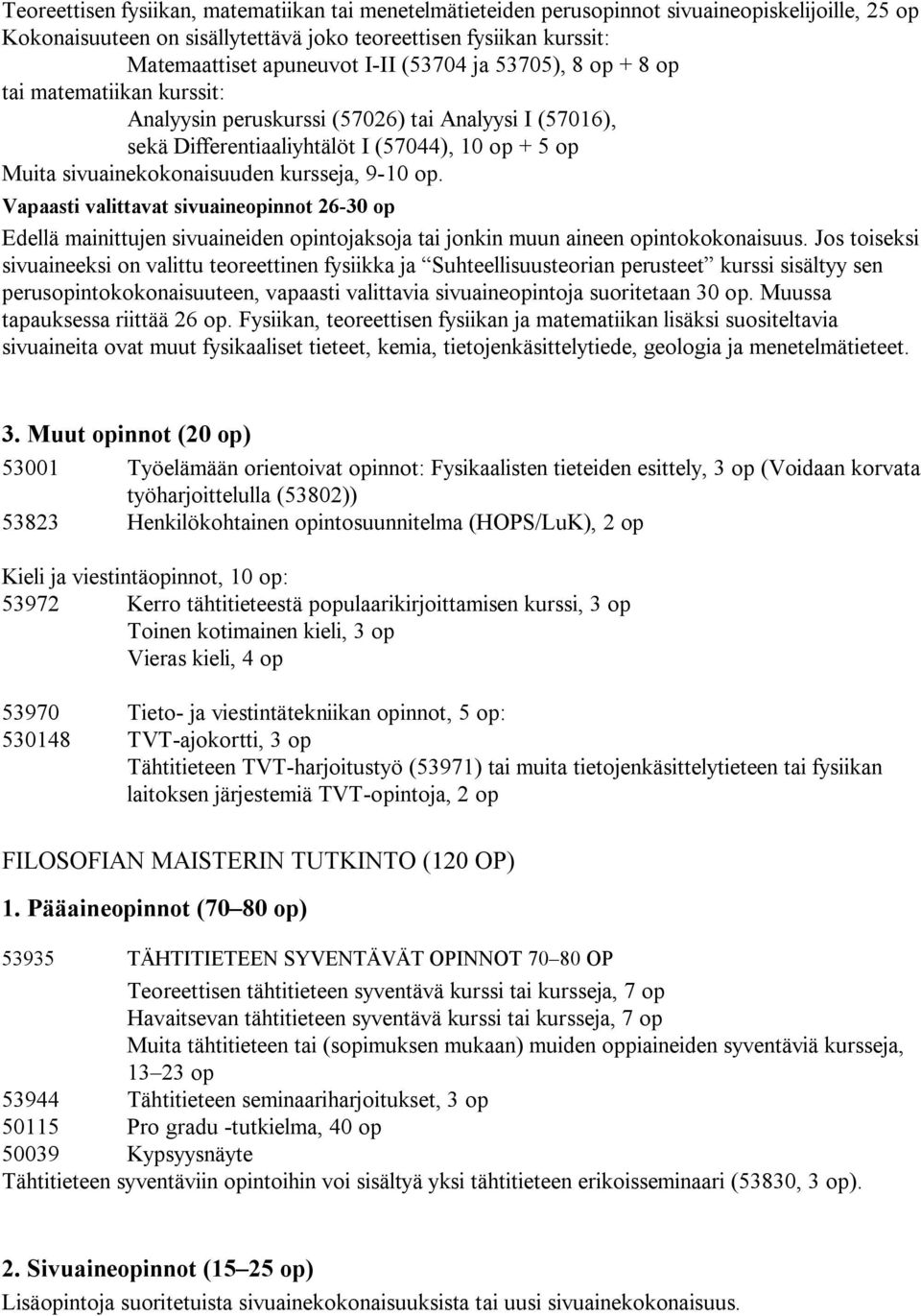 9-10 op. Vapaasti valittavat sivuaineopinnot 26-30 op Edellä mainittujen sivuaineiden opintojaksoja tai jonkin muun aineen opintokokonaisuus.