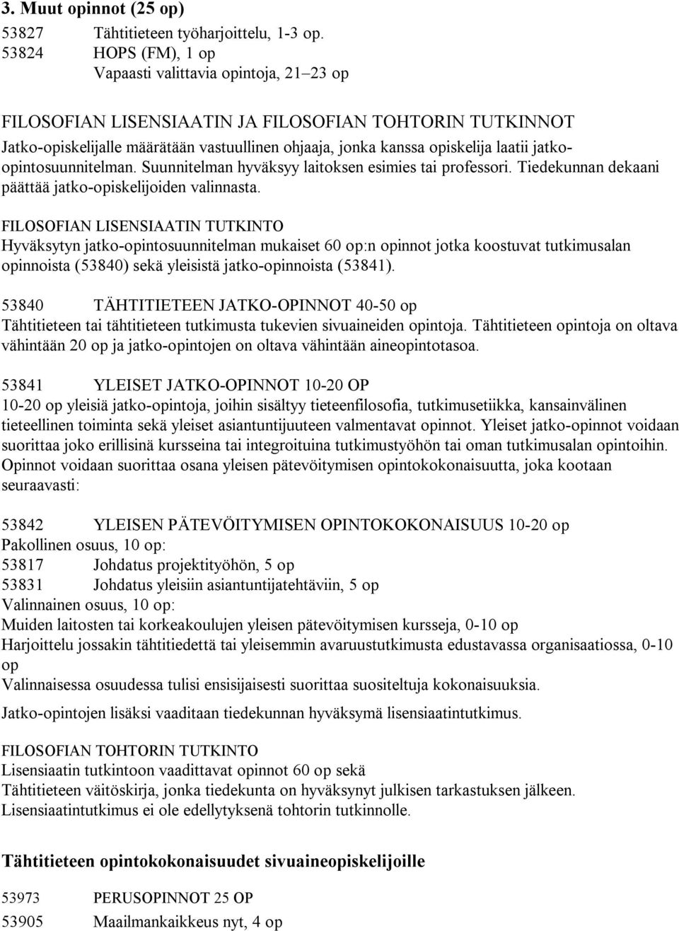 laatii jatkoopintosuunnitelman. Suunnitelman hyväksyy laitoksen esimies tai professori. Tiedekunnan dekaani päättää jatko-opiskelijoiden valinnasta.