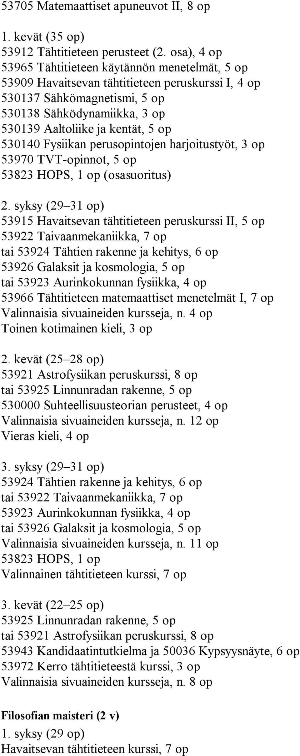 530140 Fysiikan perusopintojen harjoitustyöt, 3 op 53970 TVT-opinnot, 5 op 53823 HOPS, 1 op (osasuoritus) 2.