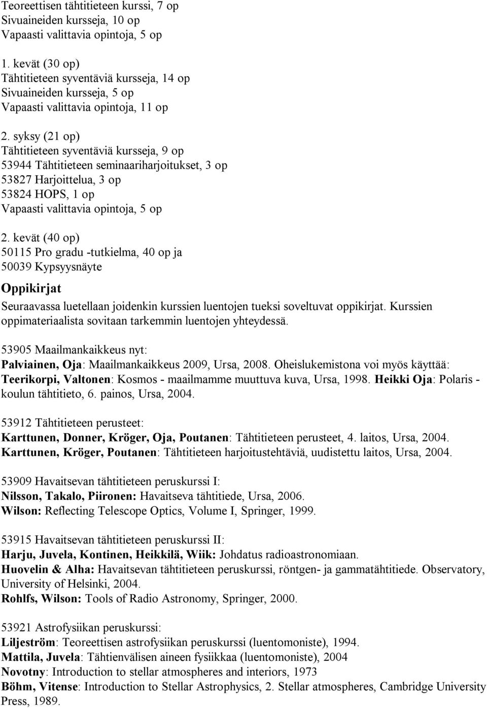 syksy (21 op) Tähtitieteen syventäviä kursseja, 9 op 53944 Tähtitieteen seminaariharjoitukset, 3 op 53827 Harjoittelua, 3 op 53824 HOPS, 1 op Vapaasti valittavia opintoja, 5 op 2.