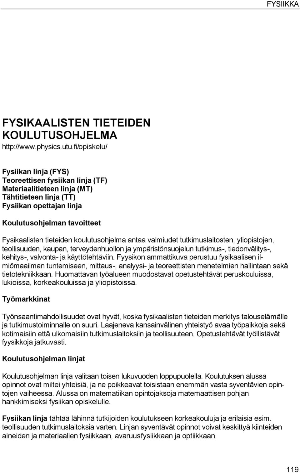 koulutusohjelma antaa valmiudet tutkimuslaitosten, yliopistojen, teollisuuden, kaupan, terveydenhuollon ja ympäristönsuojelun tutkimus-, tiedonvälitys-, kehitys-, valvonta- ja käyttötehtäviin.