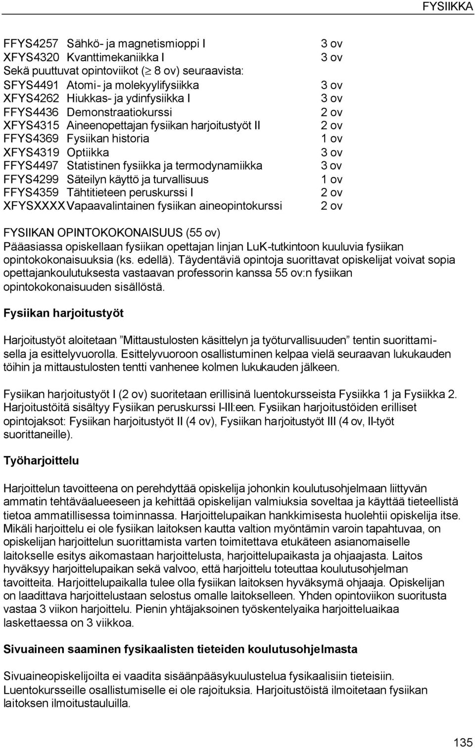 turvallisuus FFYS4359 Tähtitieteen peruskurssi I XFYSXXXX Vapaavalintainen fysiikan aineopintokurssi FYSIIKAN OPINTOKOKONAISUUS (5) Pääasiassa opiskellaan fysiikan opettajan linjan LuK-tutkintoon