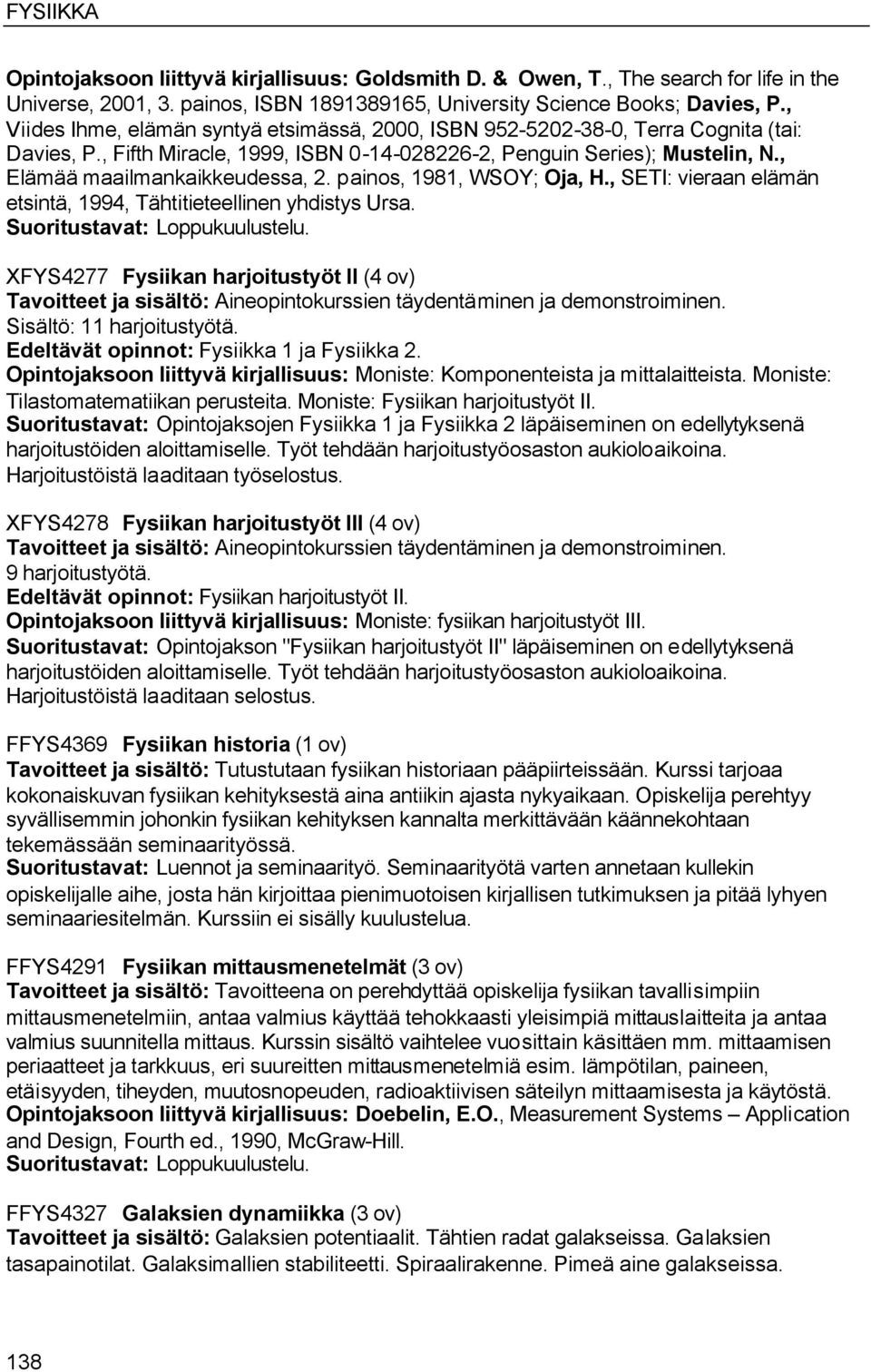 , Elämää maailmankaikkeudessa, 2. painos, 1981, WSOY; Oja, H., SETI: vieraan elämän etsintä, 1994, Tähtitieteellinen yhdistys Ursa. Suoritustavat: Loppukuulustelu.