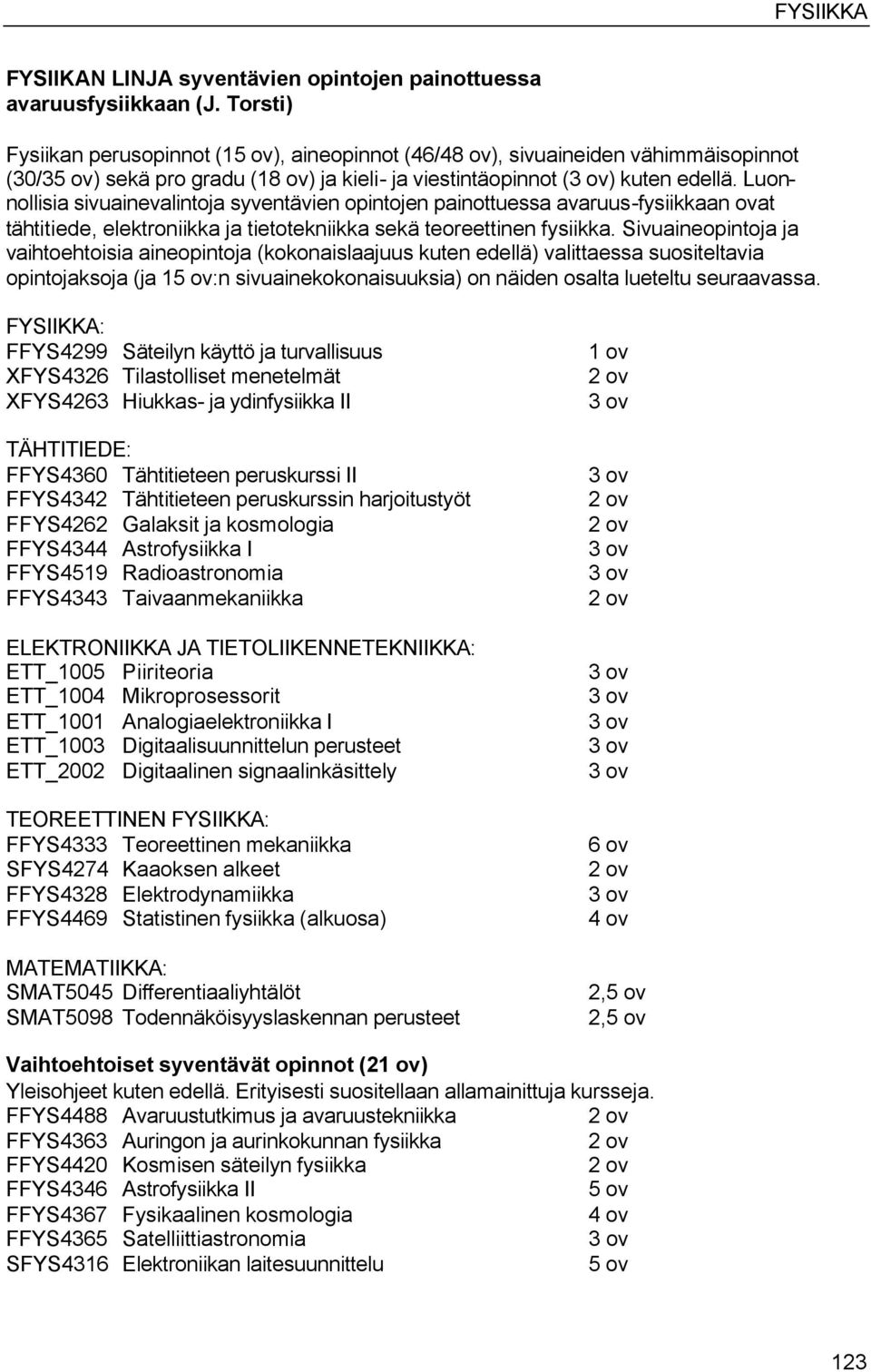 Luonnollisia sivuainevalintoja syventävien opintojen painottuessa avaruus-fysiikkaan ovat tähtitiede, elektroniikka ja tietotekniikka sekä teoreettinen fysiikka.