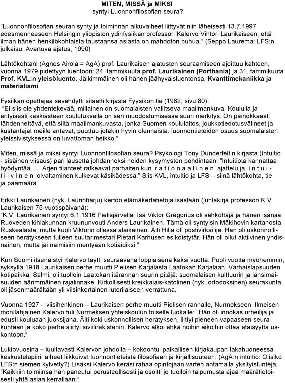 (Seppo Laurema: LFS:n julkaisu, Avartuva ajatus, 1990) Lähtökohtani (Agnes Airola = AgA) prof. Laurikaisen ajatusten seuraamiseen ajoittuu kahteen, vuonna 1979 pidettyyn luentoon: 24. tammikuuta prof.