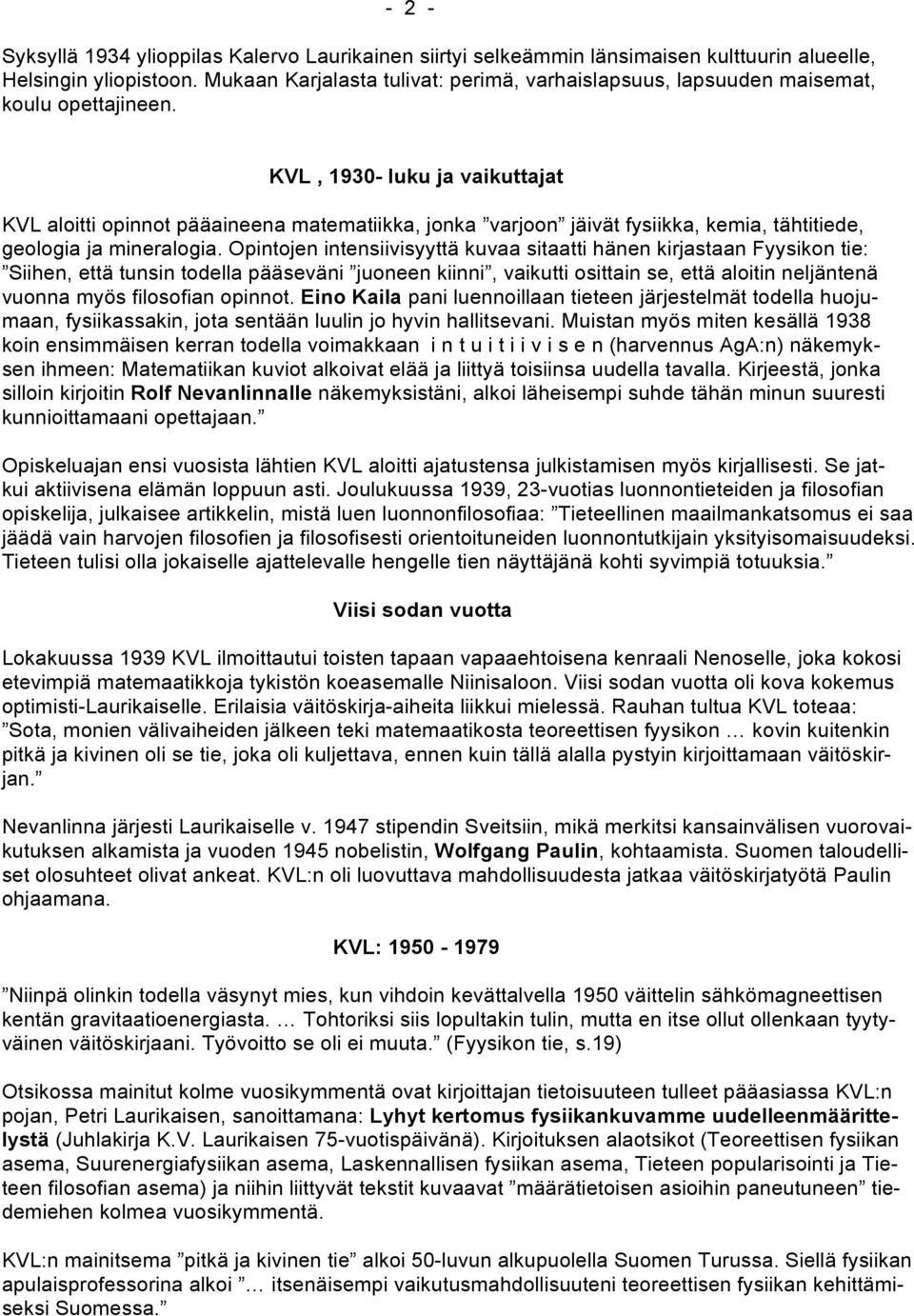 KVL, 1930- luku ja vaikuttajat KVL aloitti opinnot pääaineena matematiikka, jonka varjoon jäivät fysiikka, kemia, tähtitiede, geologia ja mineralogia.