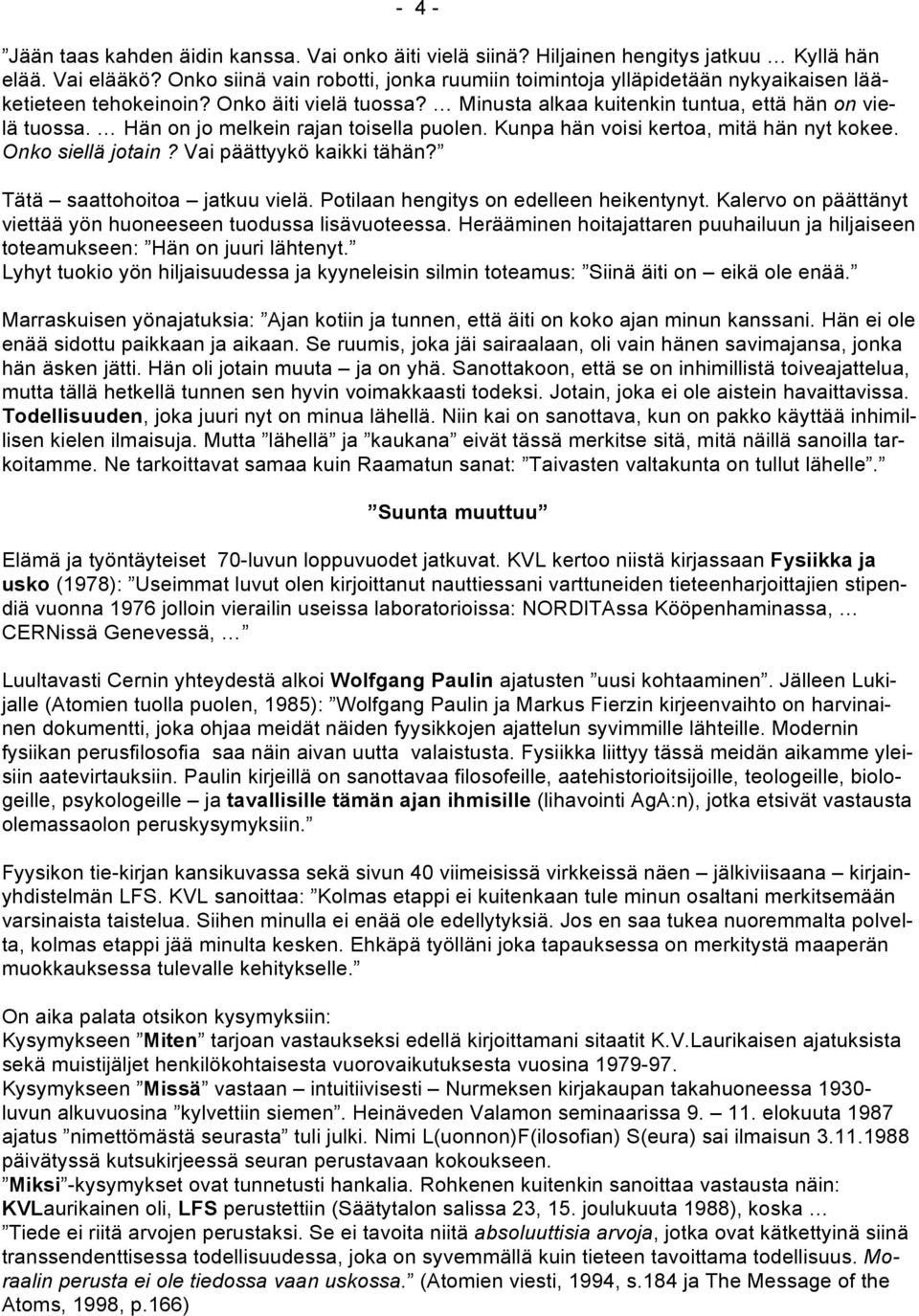 Hän on jo melkein rajan toisella puolen. Kunpa hän voisi kertoa, mitä hän nyt kokee. Onko siellä jotain? Vai päättyykö kaikki tähän? Tätä saattohoitoa jatkuu vielä.