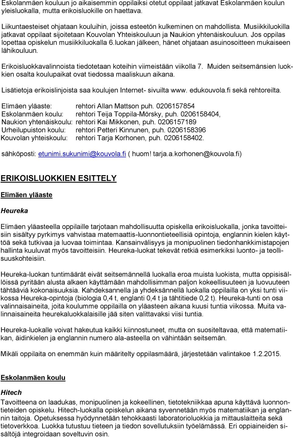 Jos oppilas lopettaa opiskelun musiikkiluokalla 6.luokan jälkeen, hänet ohjataan asuinosoitteen mukaiseen lähikouluun. Erikoisluokkavalinnoista tiedotetaan koteihin viimeistään viikolla 7.