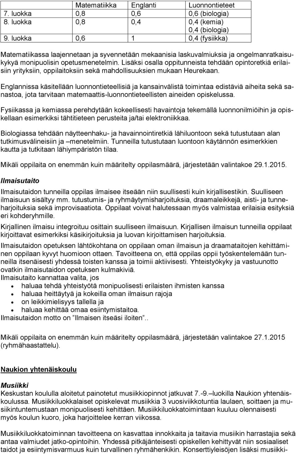 Lisäksi osalla oppitunneista tehdään opintoretkiä erilaisiin yrityksiin, oppilaitoksiin sekä mahdollisuuksien mukaan Heurekaan.