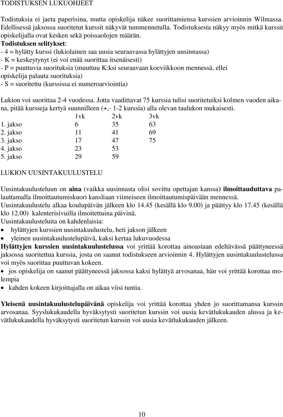 Todistuksen selitykset: - 4 = hylätty kurssi (lukiolainen saa uusia seuraavassa hylättyjen uusinnassa) - K = keskeytynyt (ei voi enää suorittaa itsenäisesti) - P = puuttuvia suorituksia (muuttuu