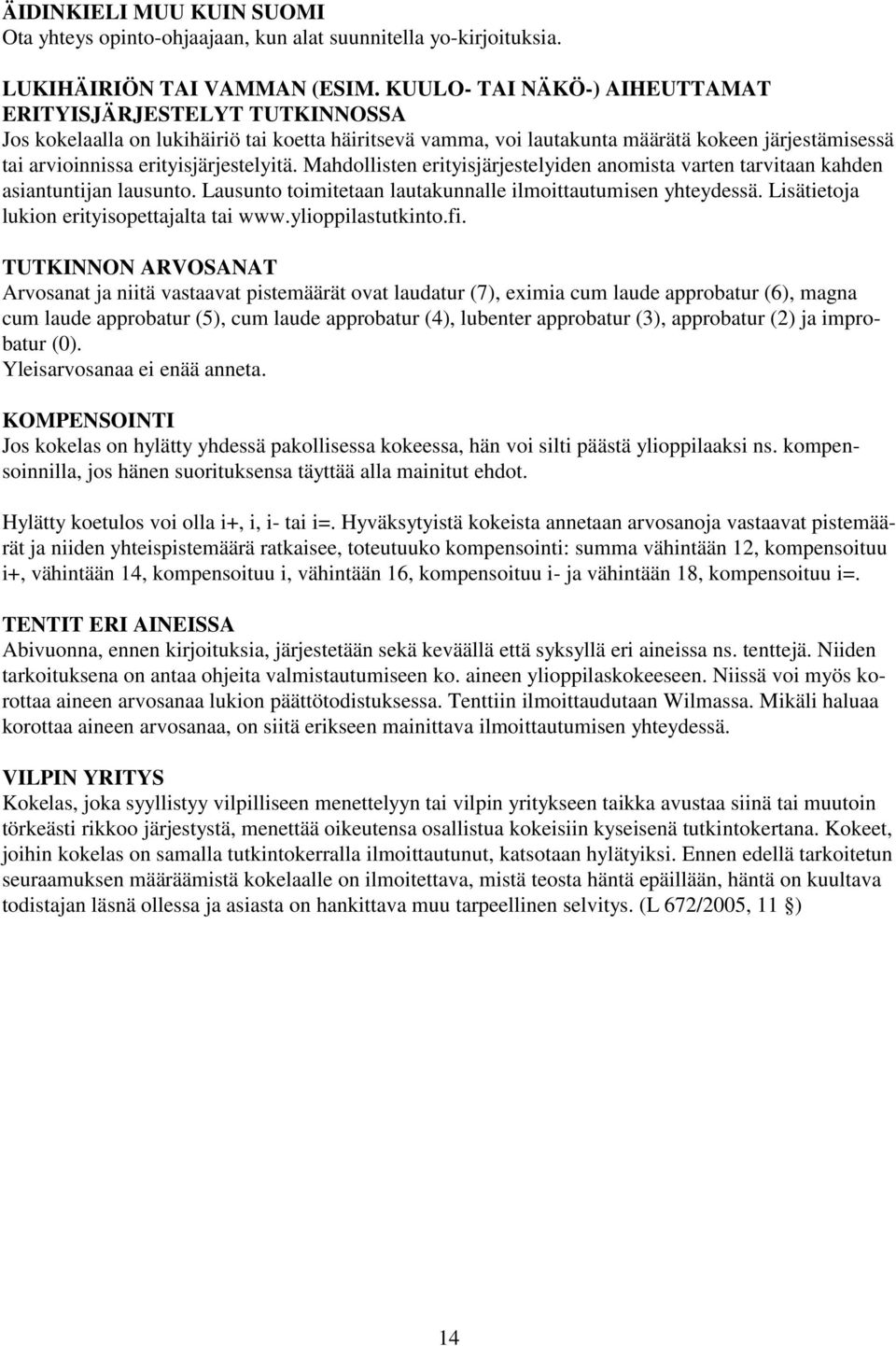 erityisjärjestelyitä. Mahdollisten erityisjärjestelyiden anomista varten tarvitaan kahden asiantuntijan lausunto. Lausunto toimitetaan lautakunnalle ilmoittautumisen yhteydessä.