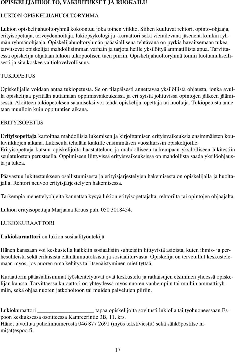 Opiskelijahuoltoryhmän pääasiallisena tehtävänä on pyrkiä havaitsemaan tukea tarvitsevat opiskelijat mahdollisimman varhain ja tarjota heille yksilöityä ammatillista apua.