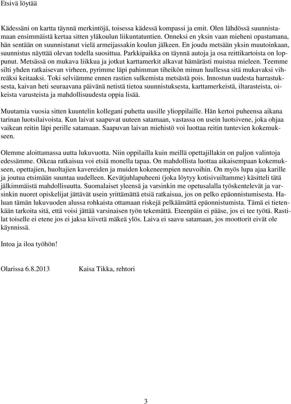 Parkkipaikka on täynnä autoja ja osa reittikartoista on loppunut. Metsässä on mukava liikkua ja jotkut karttamerkit alkavat hämärästi muistua mieleen.