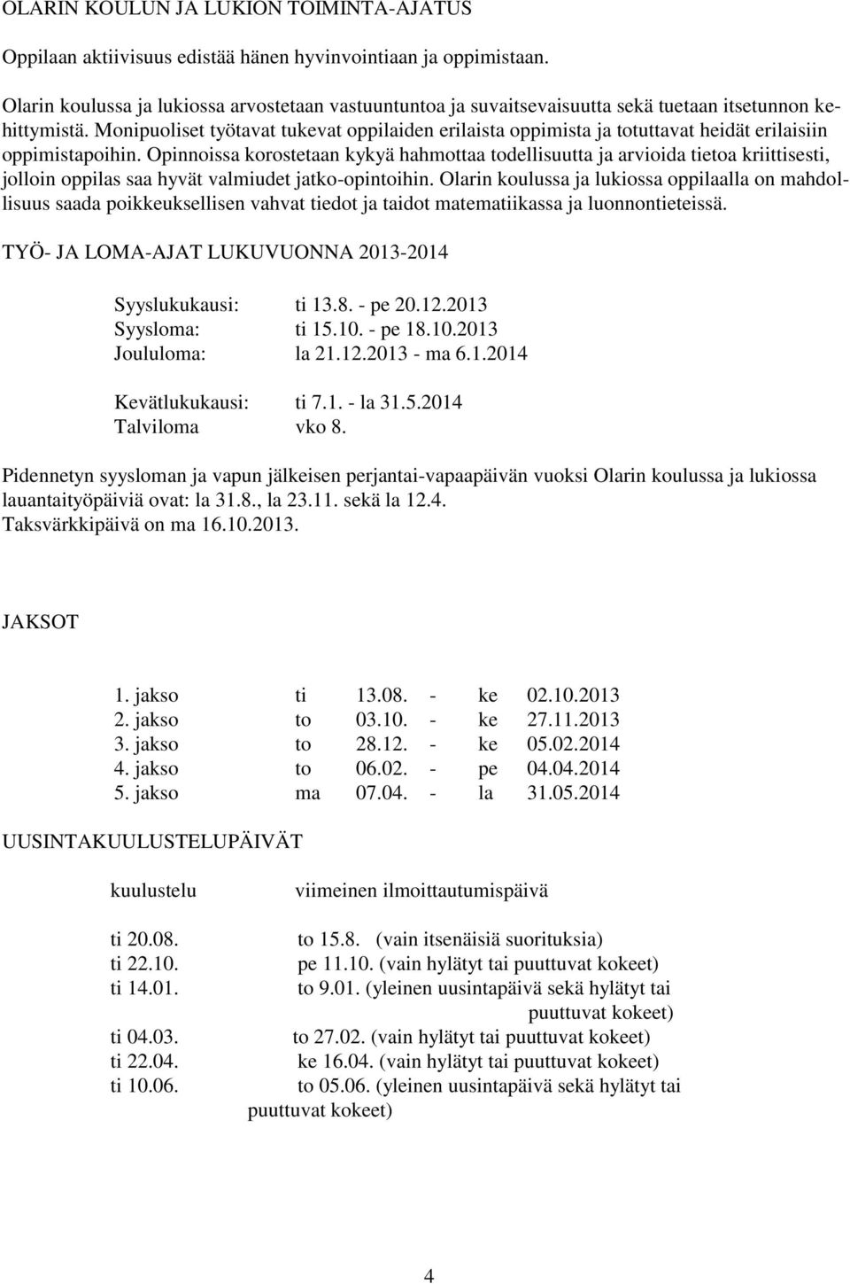 Monipuoliset työtavat tukevat oppilaiden erilaista oppimista ja totuttavat heidät erilaisiin oppimistapoihin.