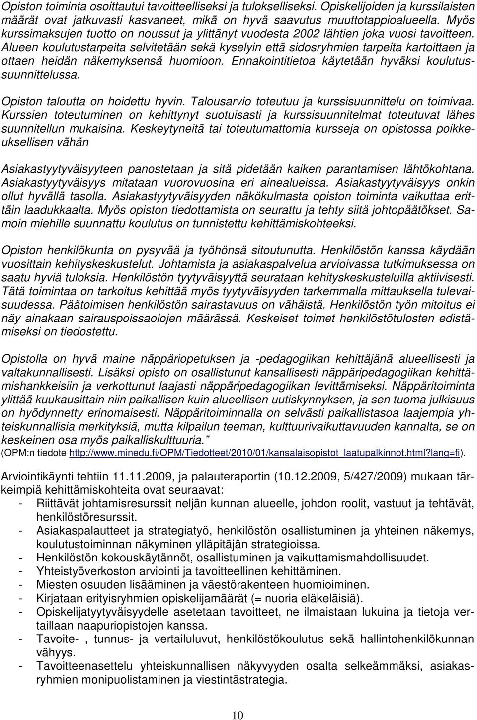 Alueen koulutustarpeita selvitetään sekä kyselyin että sidosryhmien tarpeita kartoittaen ja ottaen heidän näkemyksensä huomioon. Ennakointitietoa käytetään hyväksi koulutussuunnittelussa.