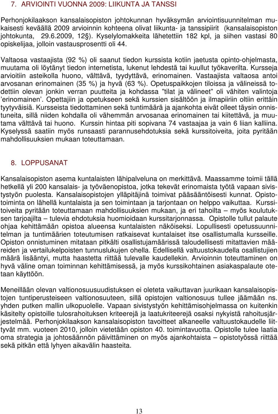 Valtaosa vastaajista (92 %) oli saanut tiedon kurssista kotiin jaetusta opinto-ohjelmasta, muutama oli löytänyt tiedon internetista, lukenut lehdestä tai kuullut työkaverilta.