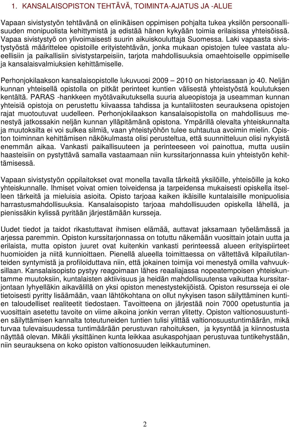 Laki vapaasta sivistystyöstä määrittelee opistoille erityistehtävän, jonka mukaan opistojen tulee vastata alueellisiin ja paikallisiin sivistystarpeisiin, tarjota mahdollisuuksia omaehtoiselle