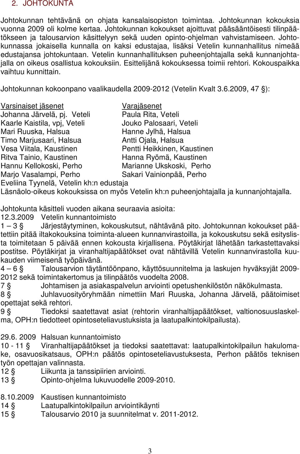 Johtokunnassa jokaisella kunnalla on kaksi edustajaa, lisäksi Vetelin kunnanhallitus nimeää edustajansa johtokuntaan.