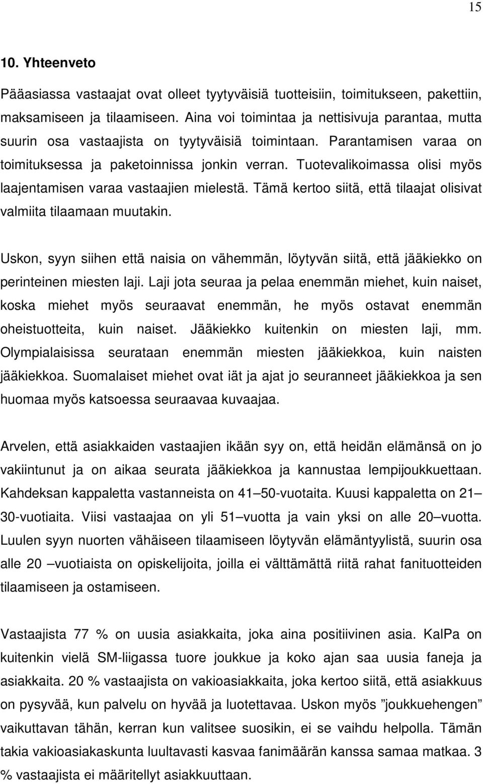 Tuotevalikoimassa olisi myös laajentamisen varaa vastaajien mielestä. Tämä kertoo siitä, että tilaajat olisivat valmiita tilaamaan muutakin.