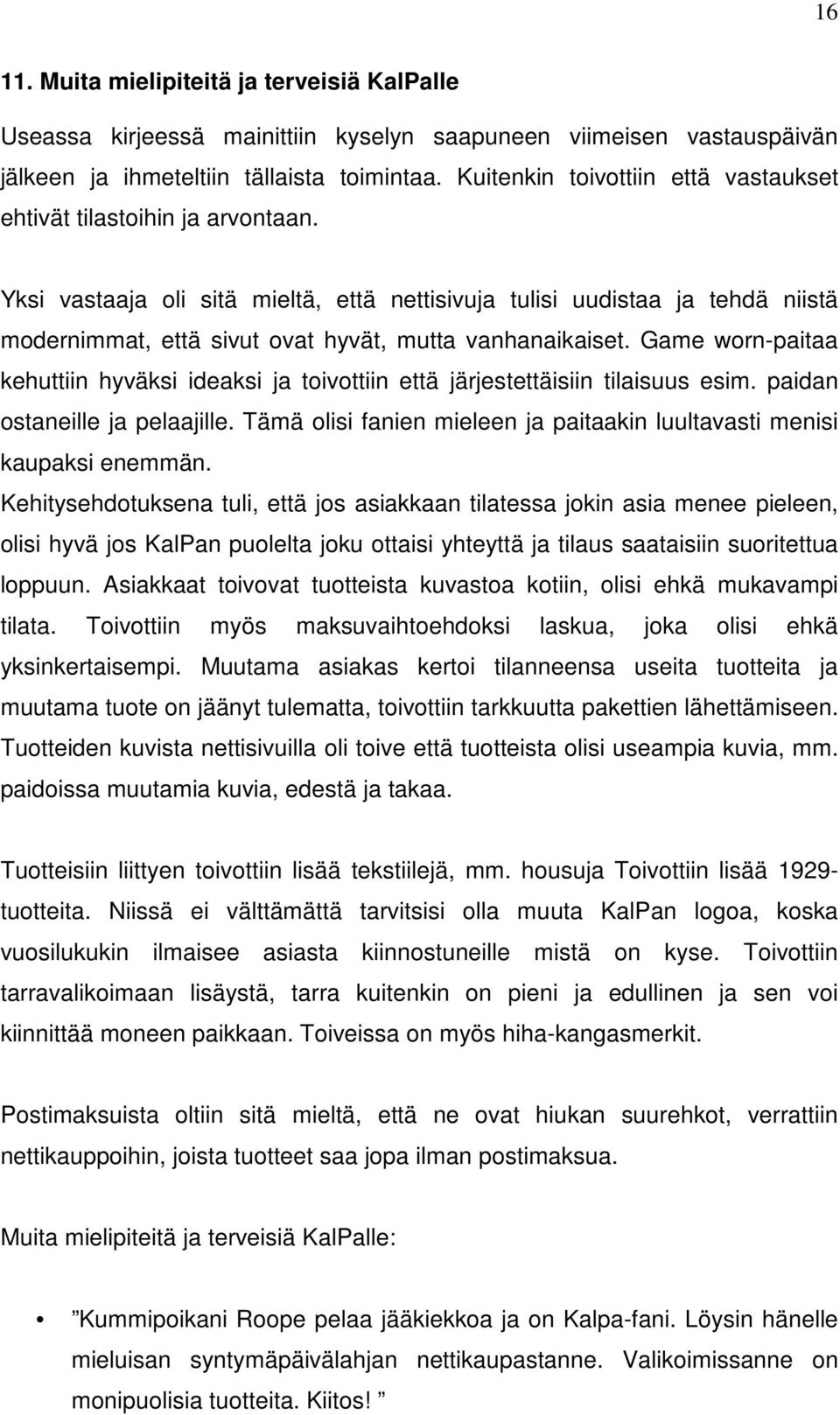 Yksi vastaaja oli sitä, että nettisivuja tulisi uudistaa ja tehdä niistä modernimmat, että sivut ovat hyvät, mutta vanhanaikaiset.