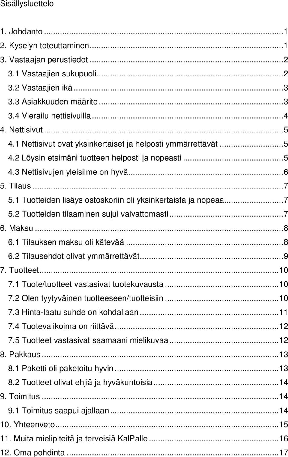 1 Tuotteiden lisäys ostoskoriin oli yksinkertaista ja nopeaa...7.2 Tuotteiden tilaaminen sujui vaivattomasti...7 6. Maksu...8 6.1 Tilauksen maksu oli kätevää...8 6.2 Tilausehdot olivat ymmärrettävät.