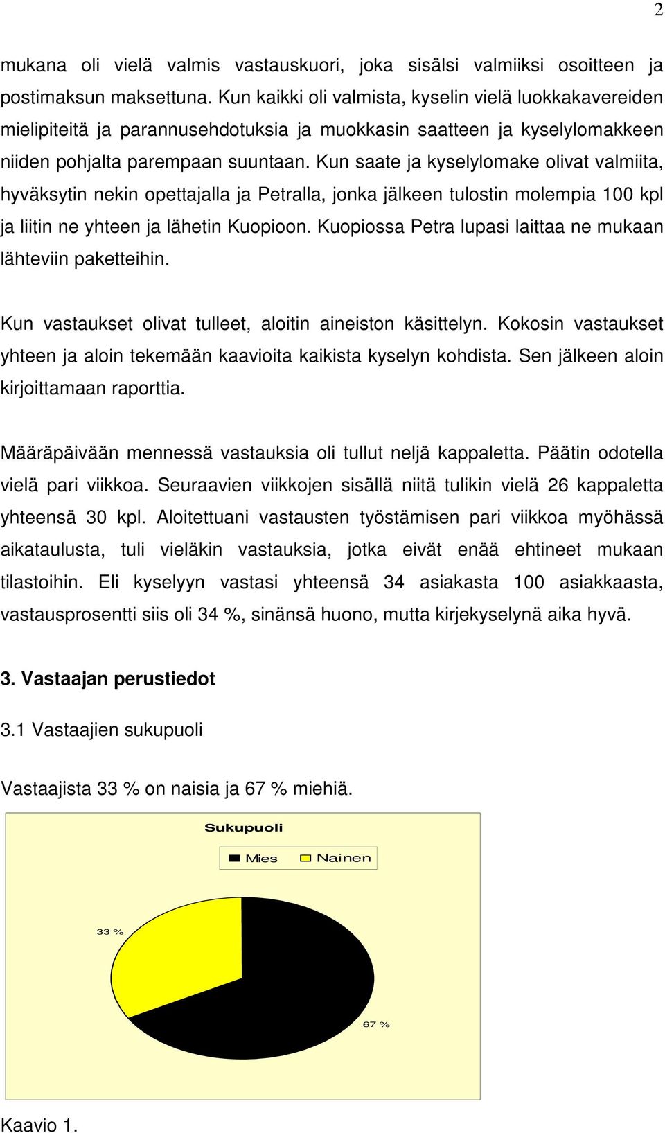 Kun saate ja kyselylomake olivat valmiita, hyväksytin nekin opettajalla ja Petralla, jonka jälkeen tulostin molempia kpl ja liitin ne yhteen ja lähetin Kuopioon.