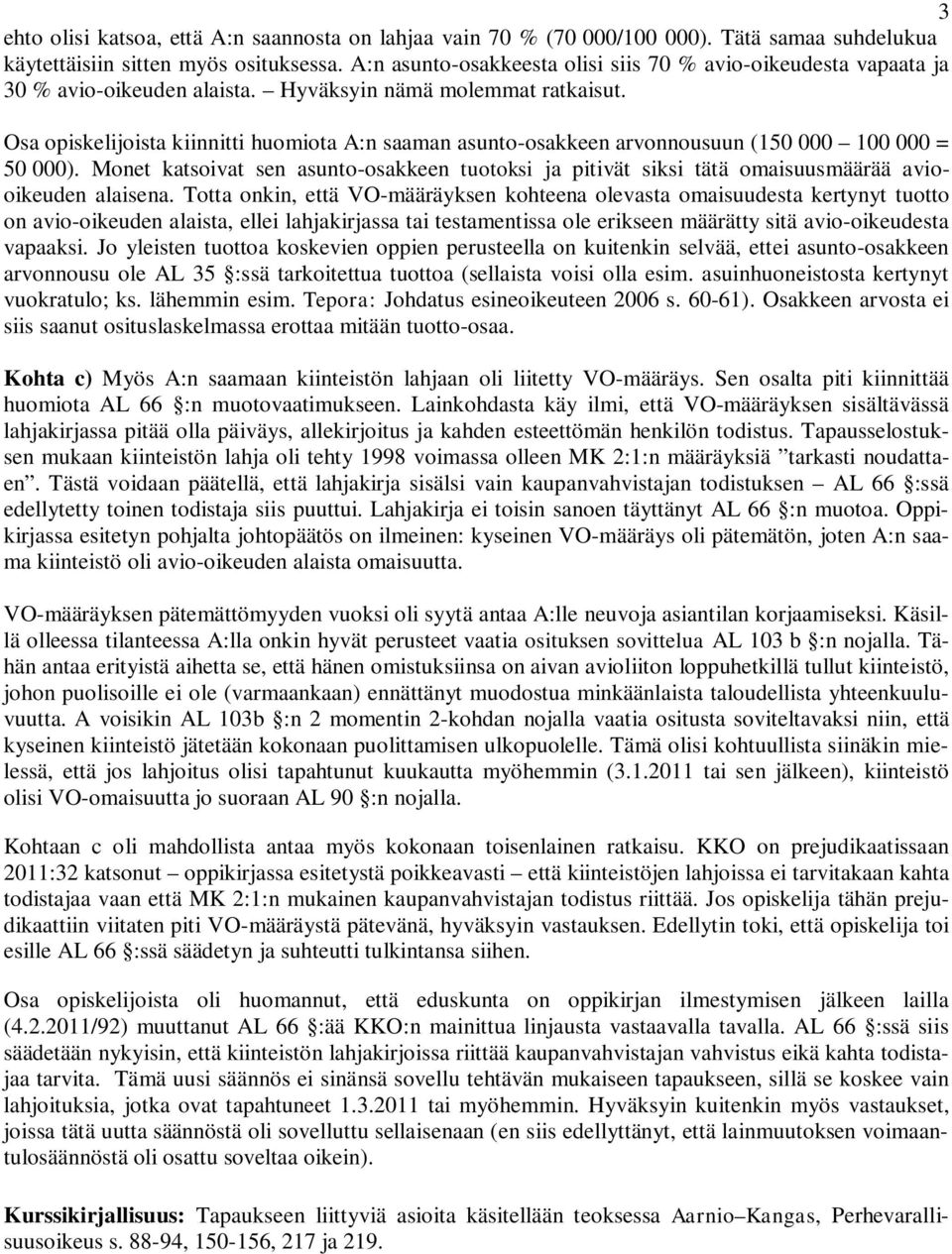 Osa opiskelijoista kiinnitti huomiota A:n saaman asunto-osakkeen arvonnousuun (150 000 100 000 = 50 000).