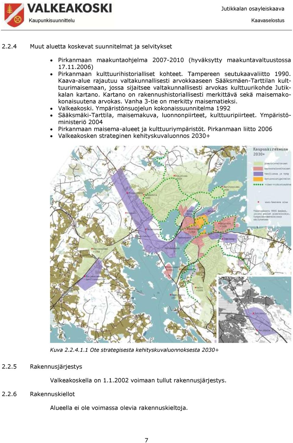 Kaava-alue rajautuu valtakunnallisesti arvokkaaseen Sääksmäen-Tarttilan kulttuurimaisemaan, jossa sijaitsee valtakunnallisesti arvokas kulttuurikohde Jutikkalan kartano.