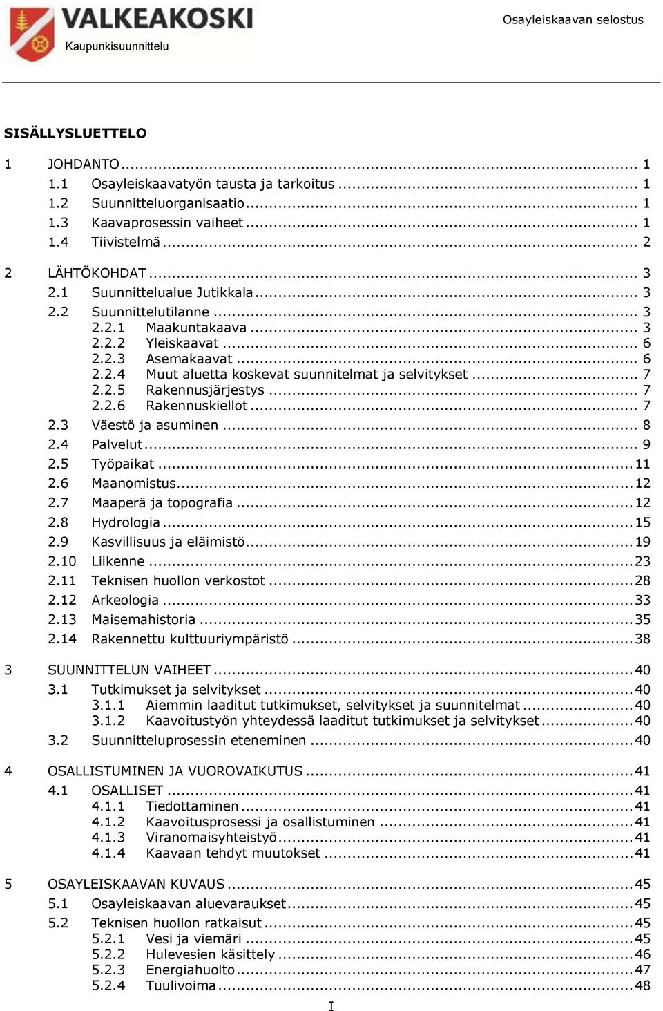 .. 7 2.2.5 Rakennusjärjestys... 7 2.2.6 Rakennuskiellot... 7 2.3 Väestö ja asuminen... 8 2.4 Palvelut... 9 2.5 Työpaikat... 11 2.6 Maanomistus... 12 2.7 Maaperä ja topografia... 12 2.8 Hydrologia.