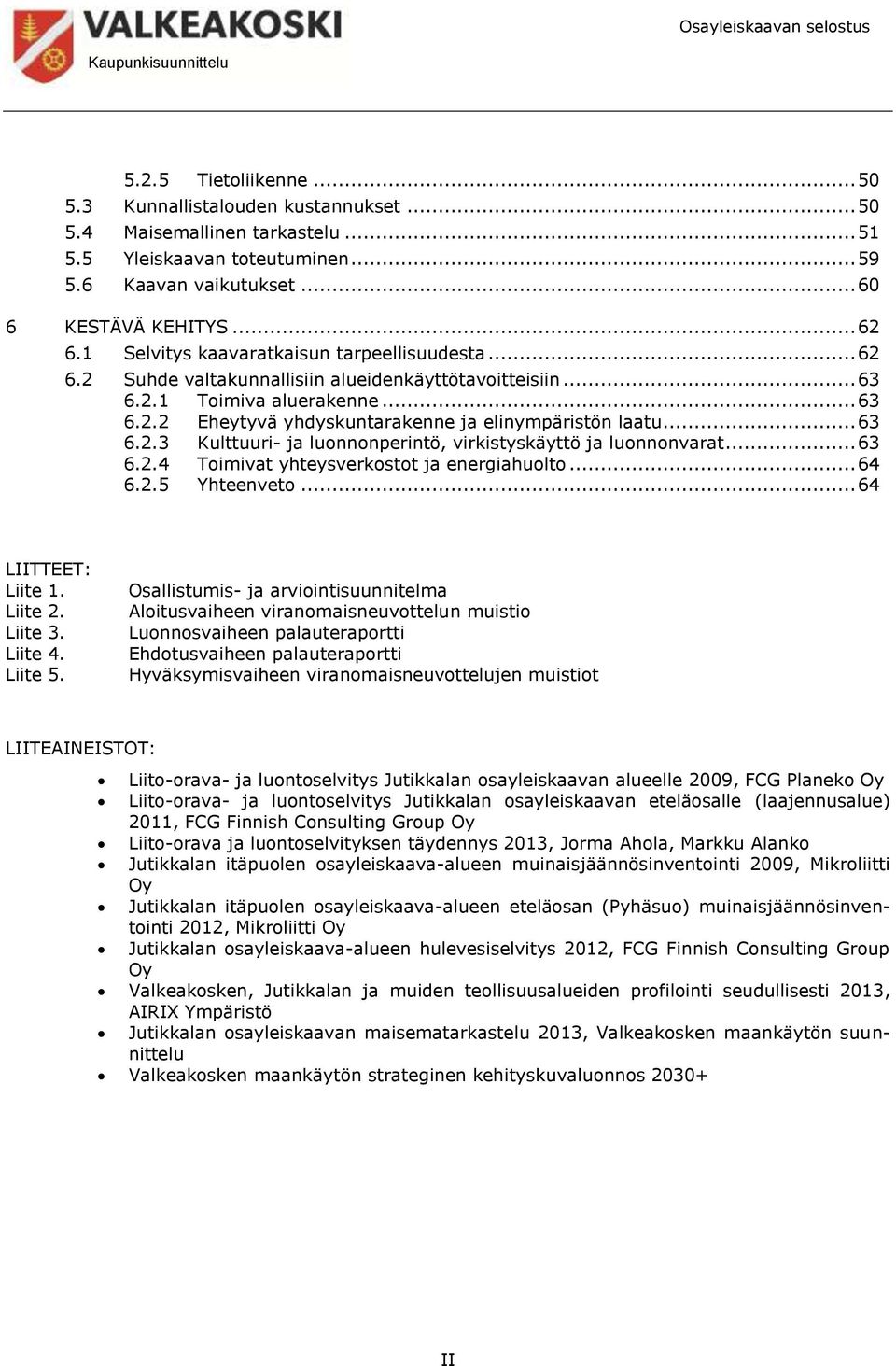 .. 63 6.2.3 Kulttuuri- ja luonnonperintö, virkistyskäyttö ja luonnonvarat... 63 6.2.4 Toimivat yhteysverkostot ja energiahuolto... 64 6.2.5 Yhteenveto... 64 LIITTEET: Liite 1. Liite 2. Liite 3.