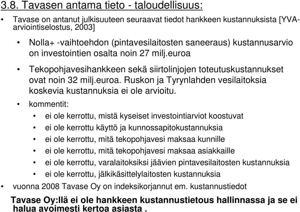 kommentit: ei ole kerrottu, mistä kyseiset investointiarviot koostuvat ei ole kerrottu käyttö ja kunnossapitokustannuksia ei ole kerrottu, mitä tekopohjavesi maksaa kunnille ei ole kerrottu, mitä